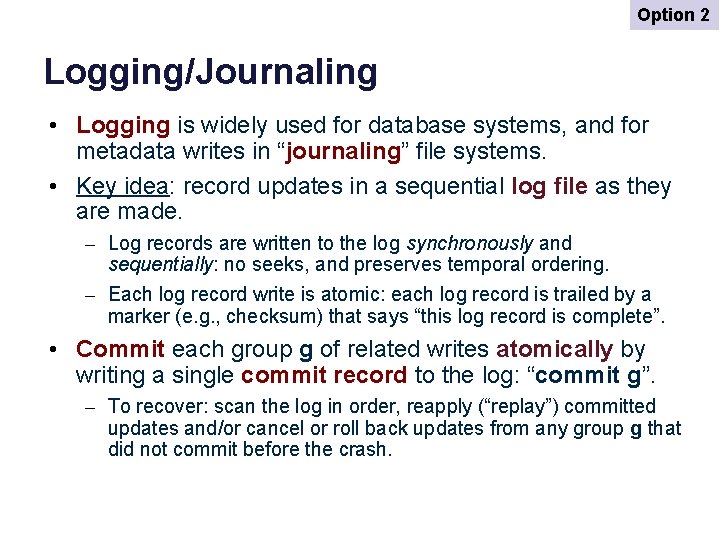 Option 2 Logging/Journaling • Logging is widely used for database systems, and for metadata