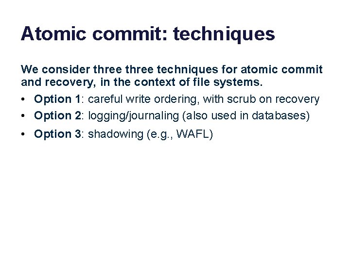 Atomic commit: techniques We consider three techniques for atomic commit and recovery, in the