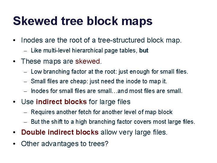 Skewed tree block maps • Inodes are the root of a tree-structured block map. Skewed tree block maps • Inodes are the root of a tree-structured block map.