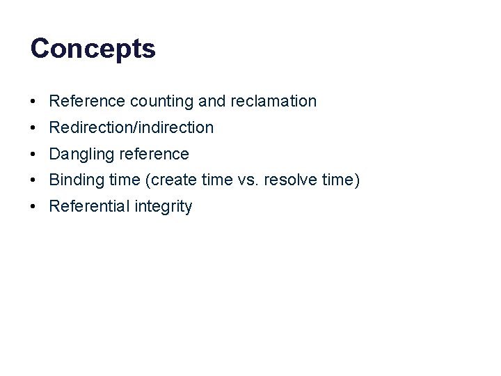 Concepts • Reference counting and reclamation • Redirection/indirection • Dangling reference • Binding time