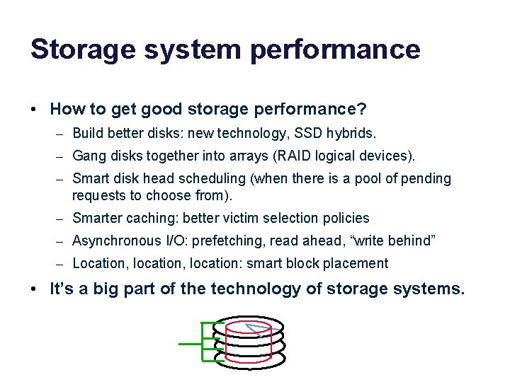 Storage system performance • How to get good storage performance? – Build better disks: