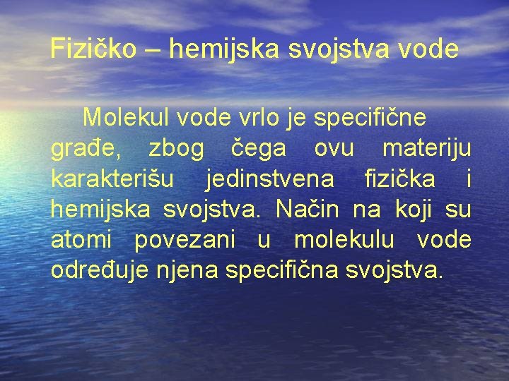 Fizičko – hemijska svojstva vode Molekul vode vrlo je specifične građe, zbog čega ovu