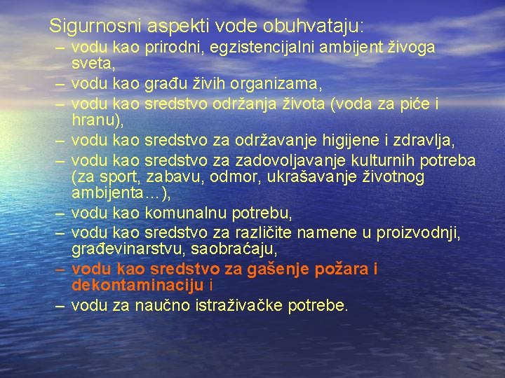 Sigurnosni aspekti vode obuhvataju: – vodu kao prirodni, egzistencijalni ambijent živoga sveta, – vodu Sigurnosni aspekti vode obuhvataju: – vodu kao prirodni, egzistencijalni ambijent živoga sveta, – vodu