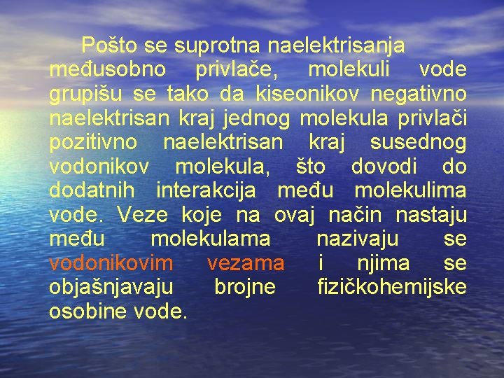 Pošto se suprotna naelektrisanja međusobno privlače, molekuli vode grupišu se tako da kiseonikov negativno