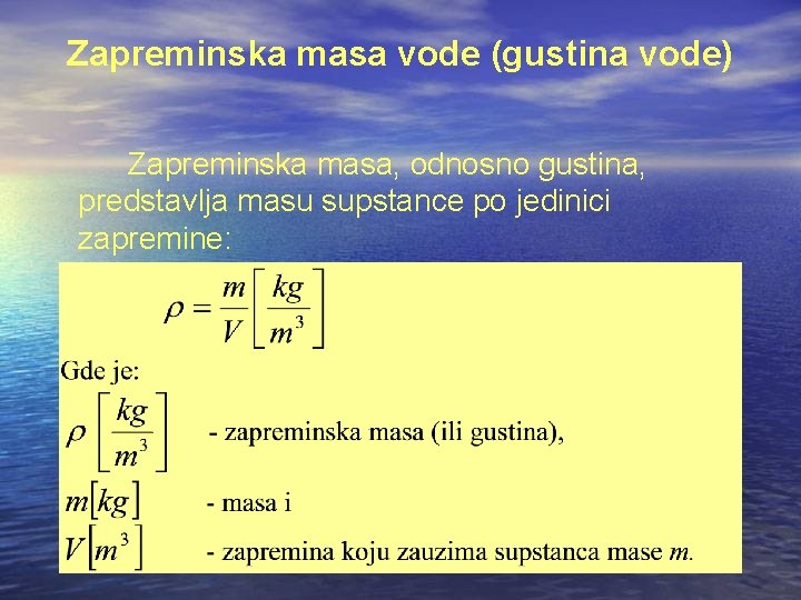 Zapreminska masa vode (gustina vode) Zapreminska masa, odnosno gustina, predstavlja masu supstance po jedinici Zapreminska masa vode (gustina vode) Zapreminska masa, odnosno gustina, predstavlja masu supstance po jedinici