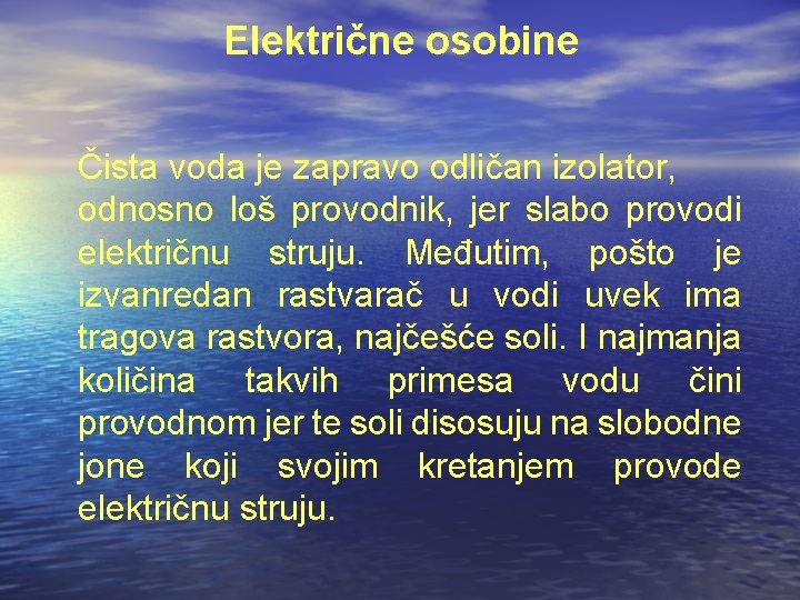 Električne osobine Čista voda je zapravo odličan izolator, odnosno loš provodnik, jer slabo provodi Električne osobine Čista voda je zapravo odličan izolator, odnosno loš provodnik, jer slabo provodi