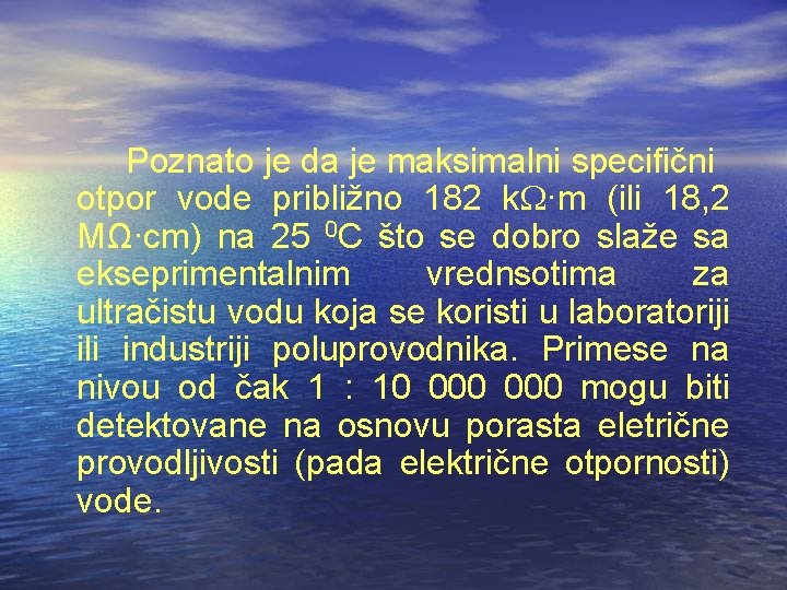 Poznato je da je maksimalni specifični otpor vode približno 182 k ·m (ili 18,