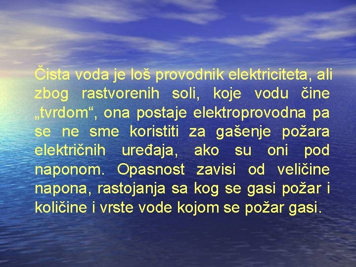 Čista voda je loš provodnik elektriciteta, ali zbog rastvorenih soli, koje vodu čine „tvrdom“,