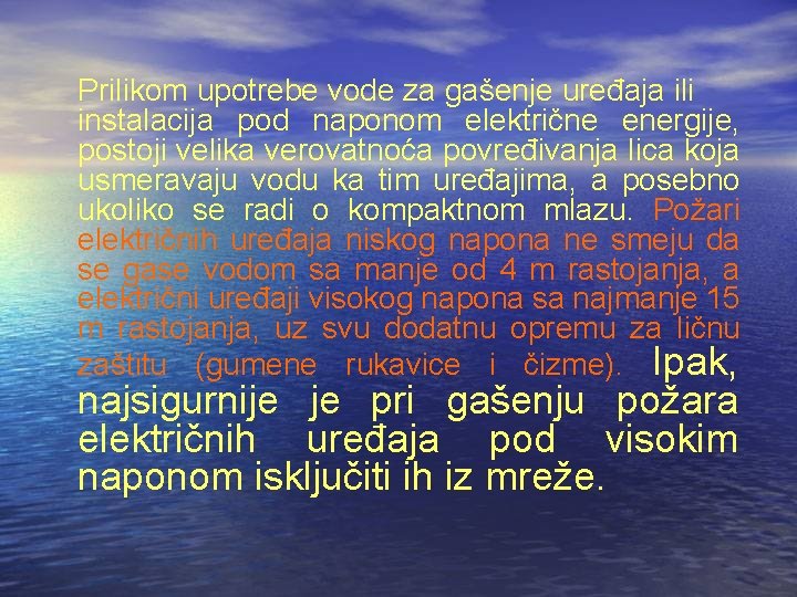 Prilikom upotrebe vode za gašenje uređaja ili instalacija pod naponom električne energije, postoji velika