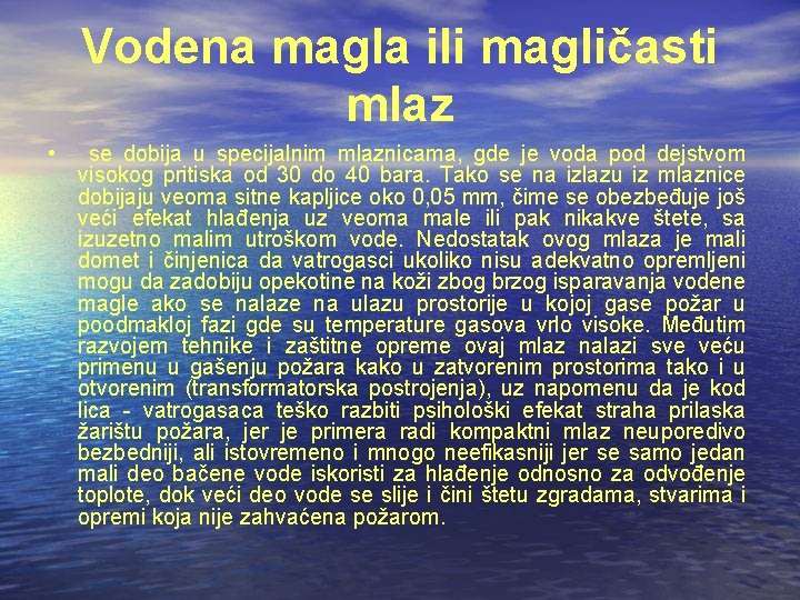Vodena magla ili magličasti mlaz • se dobija u specijalnim mlaznicama, gde je voda Vodena magla ili magličasti mlaz • se dobija u specijalnim mlaznicama, gde je voda