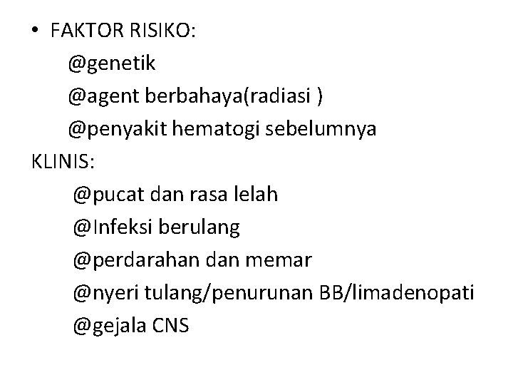  • FAKTOR RISIKO: @genetik @agent berbahaya(radiasi ) @penyakit hematogi sebelumnya KLINIS: @pucat dan