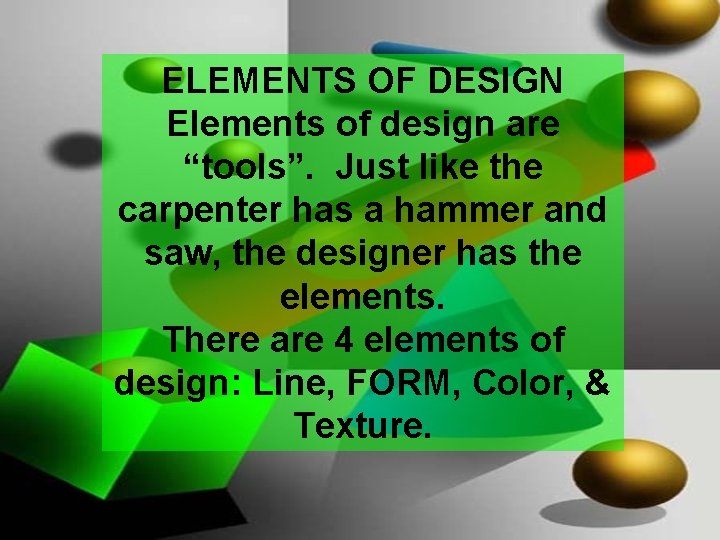 ELEMENTS OF DESIGN Elements of design are “tools”. Just like the carpenter has a