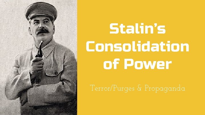 Stalin’s Consolidation of Power Terror/Purges & Propaganda 