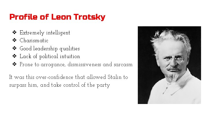 Profile of Leon Trotsky ❖ ❖ ❖ Extremely intelligent Charismatic Good leadership qualities Lack