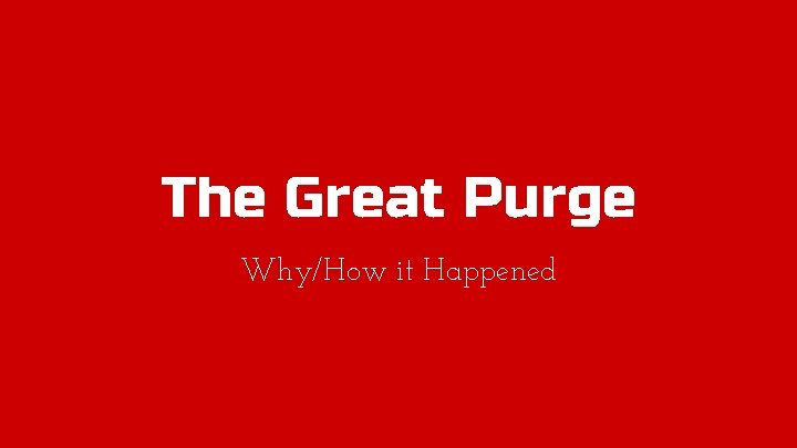 The Great Purge Why/How it Happened 
