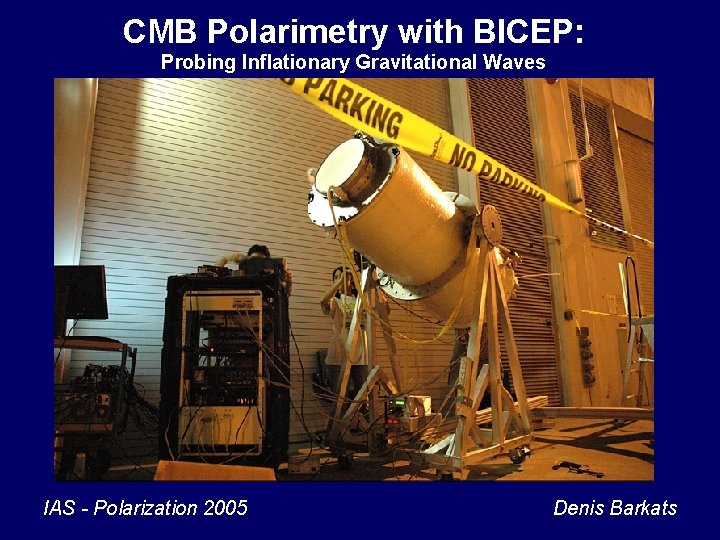 CMB Polarimetry with BICEP: Probing Inflationary Gravitational Waves IAS - Polarization 2005 Denis Barkats