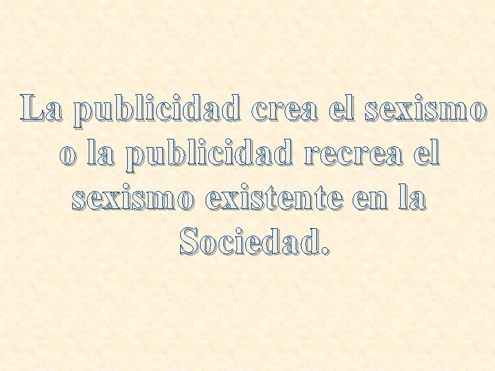 La publicidad crea el sexismo o la publicidad recrea el sexismo existente en la