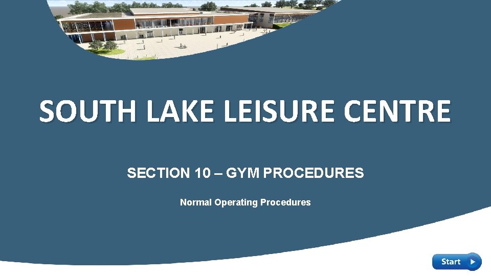 SOUTH LAKE LEISURE CENTRE SECTION 10 – GYM PROCEDURES Normal Operating Procedures 