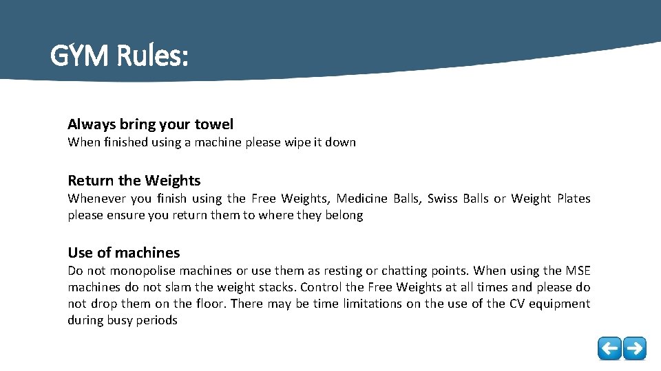 GYM Rules: Always bring your towel When finished using a machine please wipe it