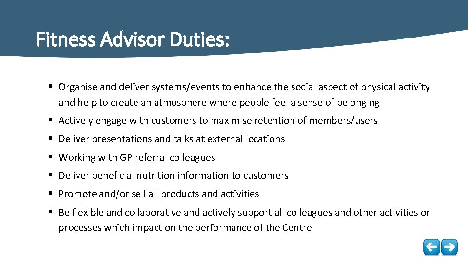 Fitness Advisor Duties: § Organise and deliver systems/events to enhance the social aspect of