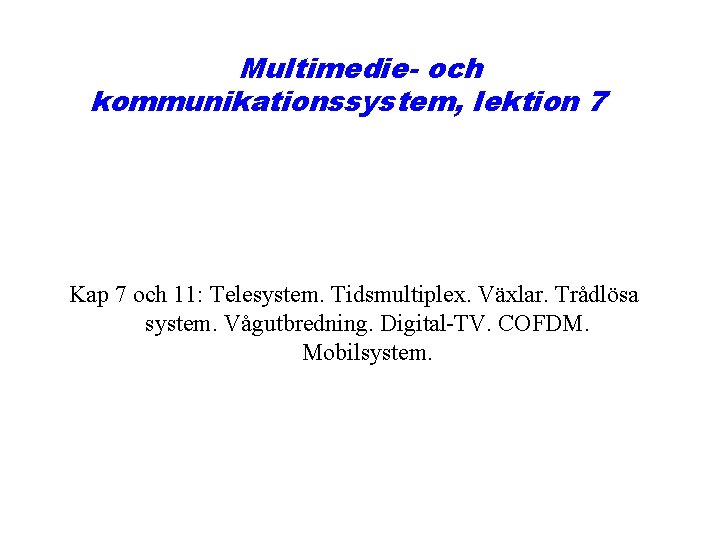 Multimedie- och kommunikationssystem, lektion 7 Kap 7 och 11: Telesystem. Tidsmultiplex. Växlar. Trådlösa system.