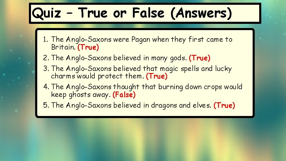 Quiz – True or False (Answers) 1. The Anglo-Saxons were Pagan when they first