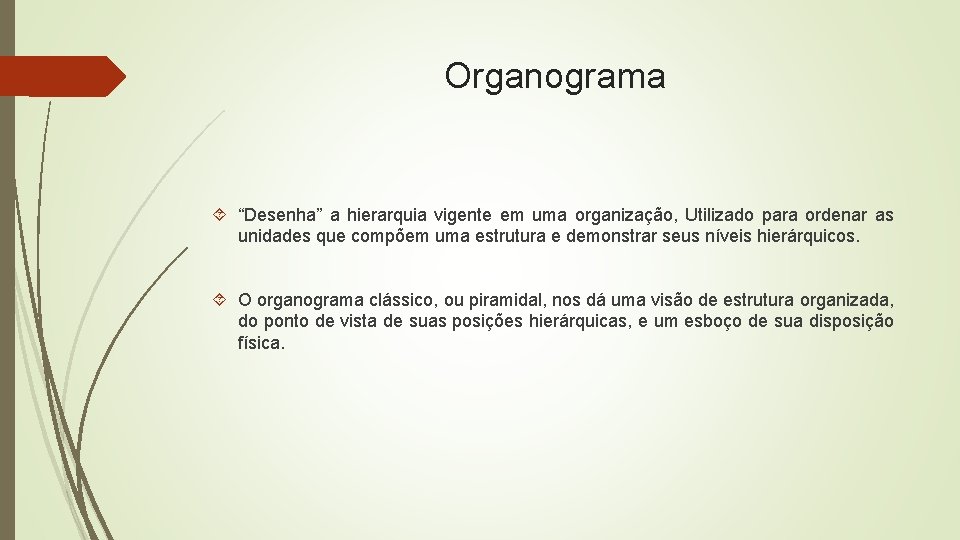 Organograma “Desenha” a hierarquia vigente em uma organização, Utilizado para ordenar as unidades que