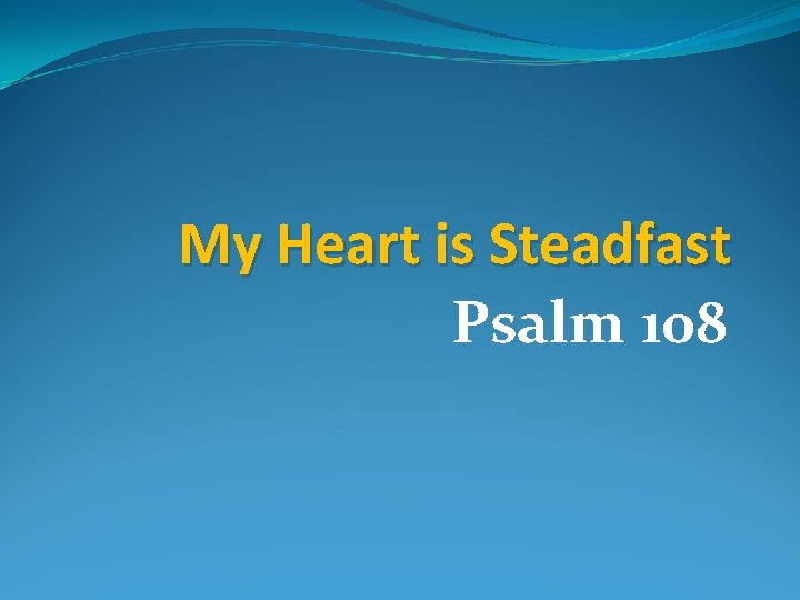My Heart is Steadfast Psalm 108 