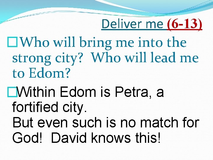 Deliver me (6 -13) �Who will bring me into the strong city? Who will