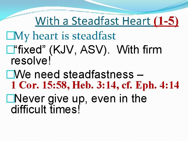 With a Steadfast Heart (1 -5) �My heart is steadfast �“fixed” (KJV, ASV). With