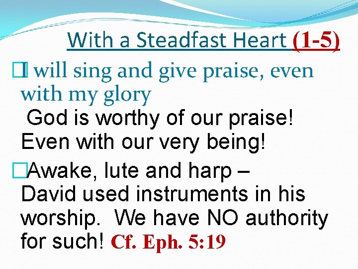With a Steadfast Heart (1 -5) �I will sing and give praise, even with