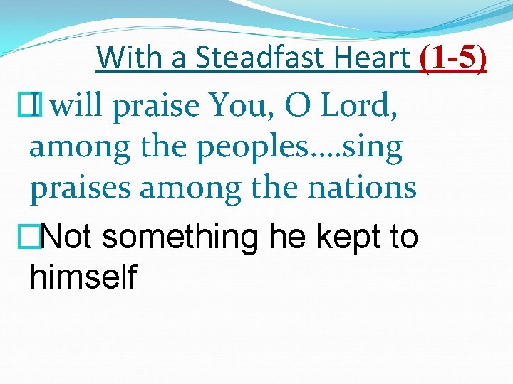 With a Steadfast Heart (1 -5) � I will praise You, O Lord, among