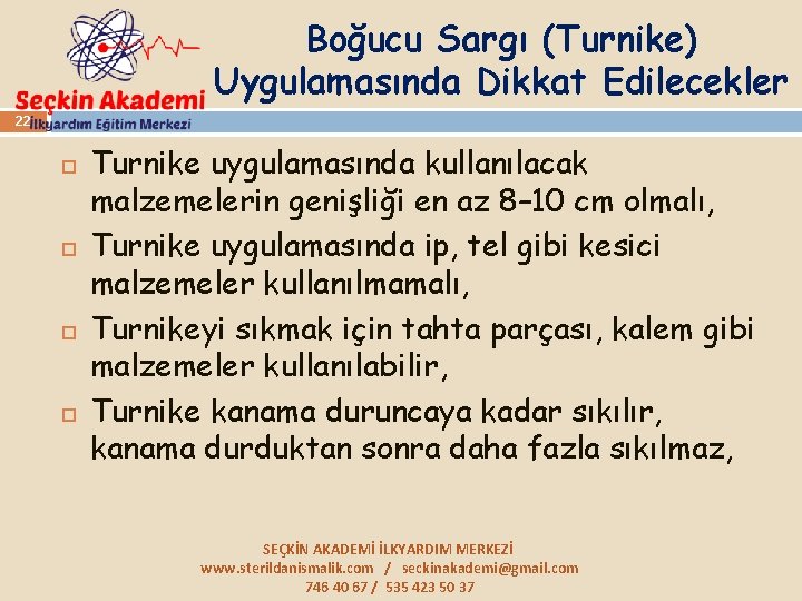 Boğucu Sargı (Turnike) Uygulamasında Dikkat Edilecekler 22 Turnike uygulamasında kullanılacak malzemelerin genişliği en az