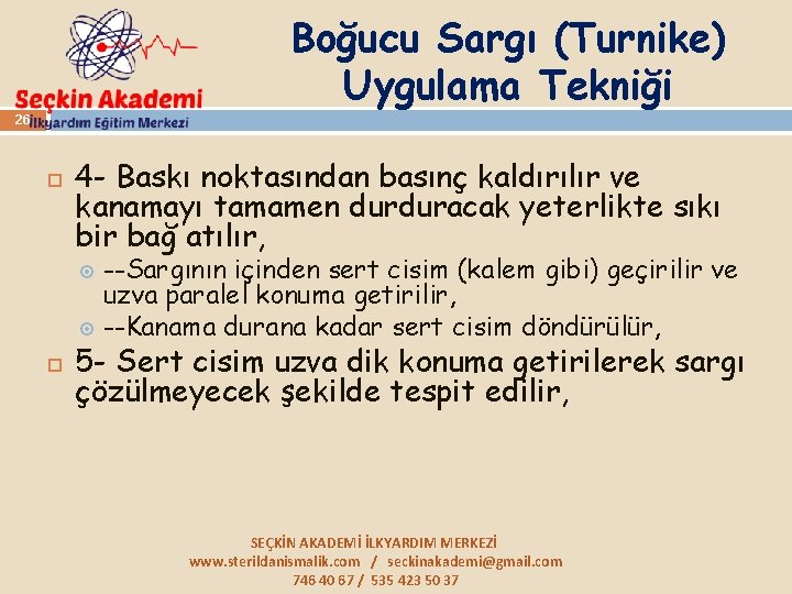 Boğucu Sargı (Turnike) Uygulama Tekniği 26 4 - Baskı noktasından basınç kaldırılır ve kanamayı