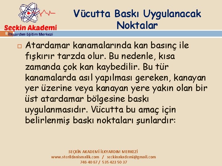 Vücutta Baskı Uygulanacak Noktalar 8 Atardamar kanamalarında kan basınç ile fışkırır tarzda olur. Bu