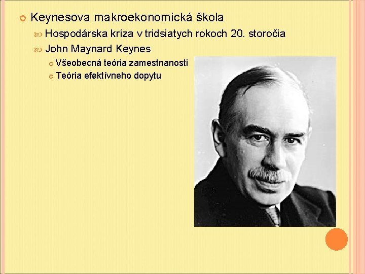 Keynesova makroekonomická škola Hospodárska kríza v tridsiatych rokoch 20. storočia John Maynard Keynes Keynesova makroekonomická škola Hospodárska kríza v tridsiatych rokoch 20. storočia John Maynard Keynes