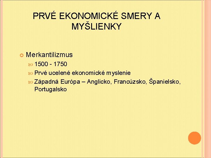 PRVÉ EKONOMICKÉ SMERY A MYŠLIENKY Merkantilizmus 1500 - 1750 Prvé ucelené ekonomické myslenie Západná PRVÉ EKONOMICKÉ SMERY A MYŠLIENKY Merkantilizmus 1500 - 1750 Prvé ucelené ekonomické myslenie Západná