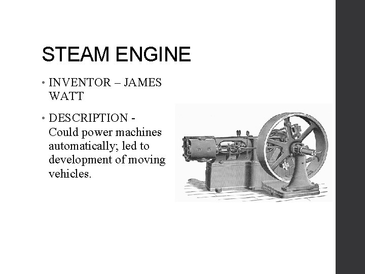 STEAM ENGINE • INVENTOR – JAMES WATT • DESCRIPTION Could power machines automatically; led