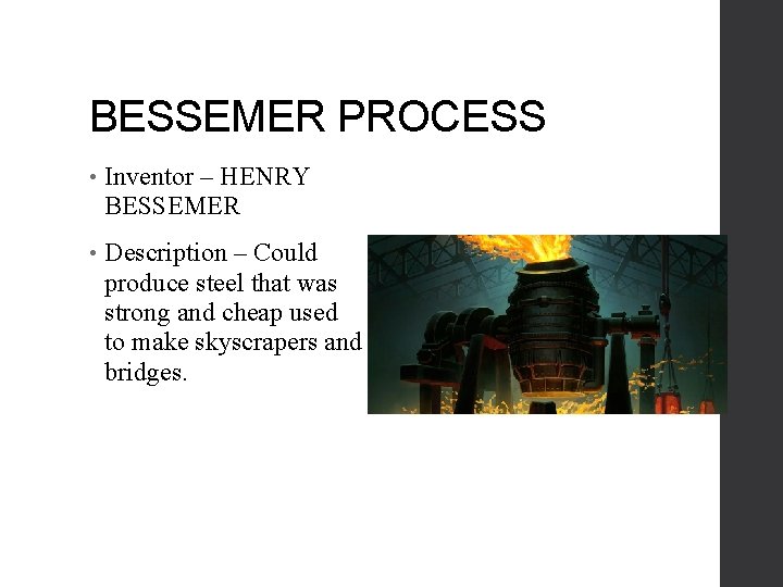 BESSEMER PROCESS • Inventor – HENRY BESSEMER • Description – Could produce steel that