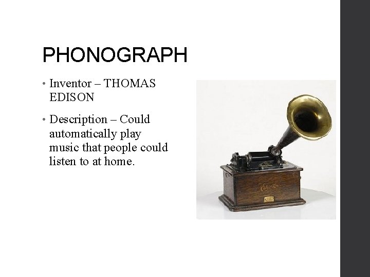 PHONOGRAPH • Inventor – THOMAS EDISON • Description – Could automatically play music that
