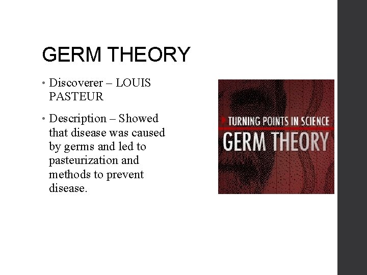 GERM THEORY • Discoverer – LOUIS PASTEUR • Description – Showed that disease was