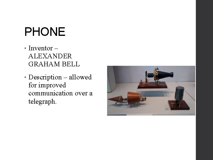 PHONE • Inventor – ALEXANDER GRAHAM BELL • Description – allowed for improved communication