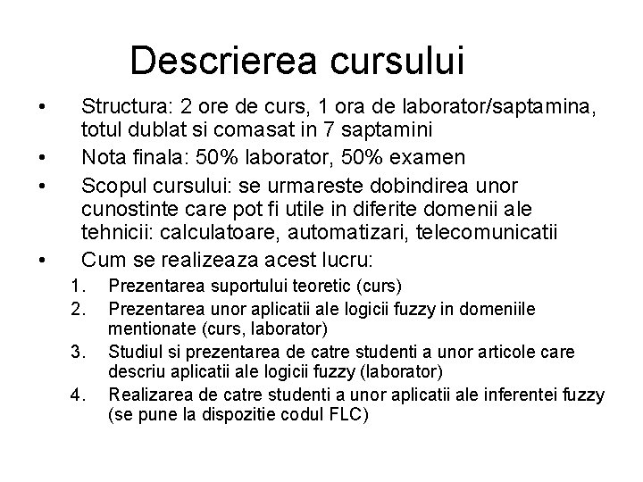 Descrierea cursului • • Structura: 2 ore de curs, 1 ora de laborator/saptamina, totul Descrierea cursului • • Structura: 2 ore de curs, 1 ora de laborator/saptamina, totul