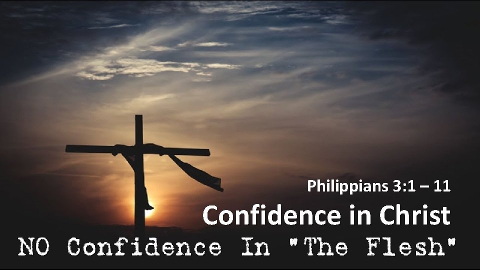 Philippians 3: 1 – 11 Confidence in Christ Philippians 3: 1 – 11 Confidence in Christ