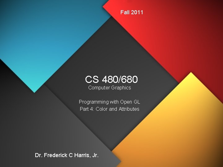 Fall 2011 CS 480/680 Computer Graphics Programming with Open GL Part 4: Color and