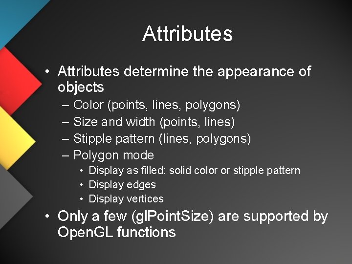 Attributes • Attributes determine the appearance of objects – Color (points, lines, polygons) –