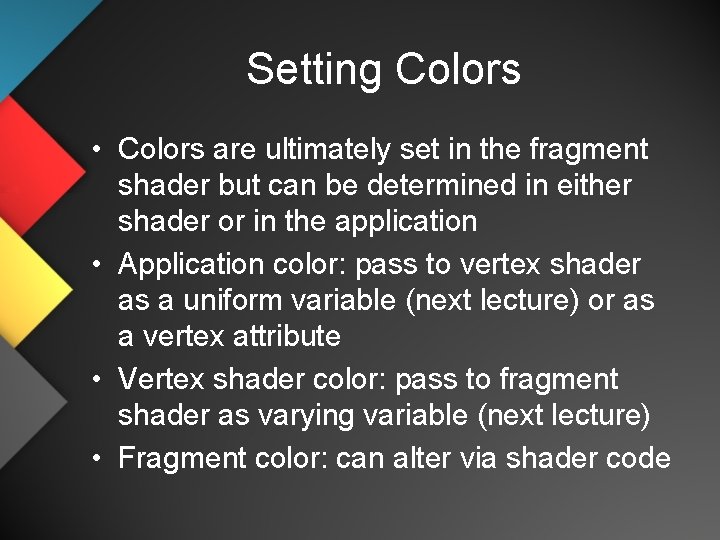 Setting Colors • Colors are ultimately set in the fragment shader but can be