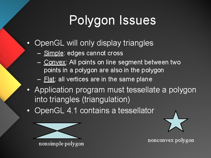 Polygon Issues • Open. GL will only display triangles – Simple: edges cannot cross