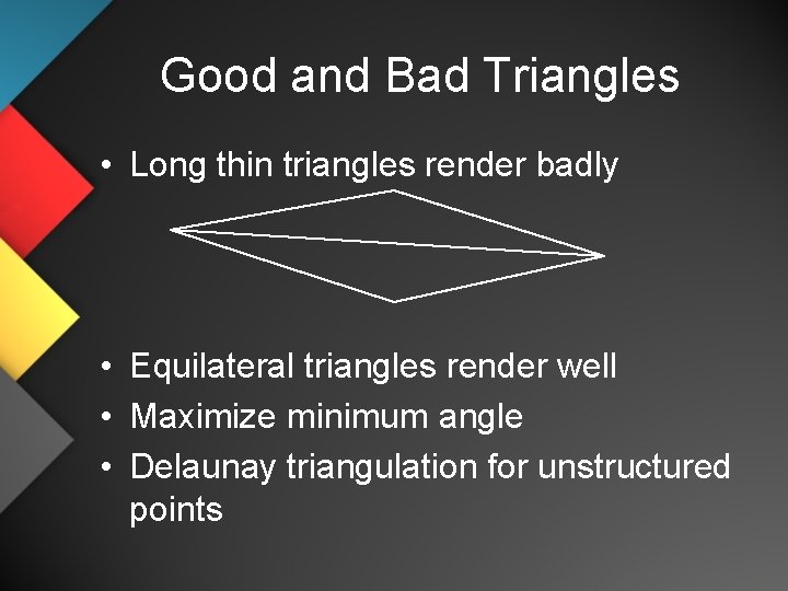 Good and Bad Triangles • Long thin triangles render badly • Equilateral triangles render