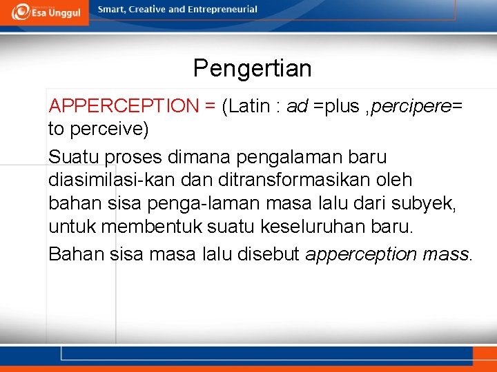 Pengertian APPERCEPTION = (Latin : ad =plus , percipere= to perceive) Suatu proses dimana